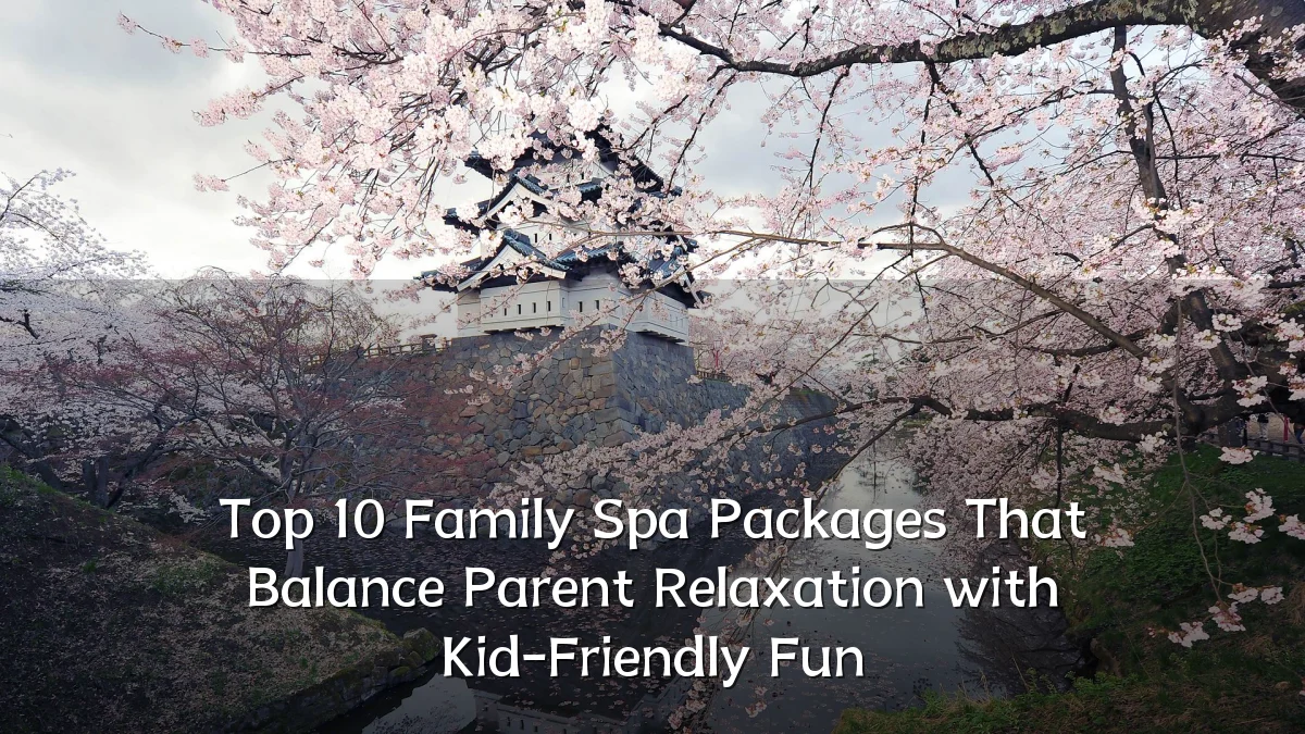 Top 10 Family Spa Packages That Balance Parent Relaxation with Kid-Friendly Fun