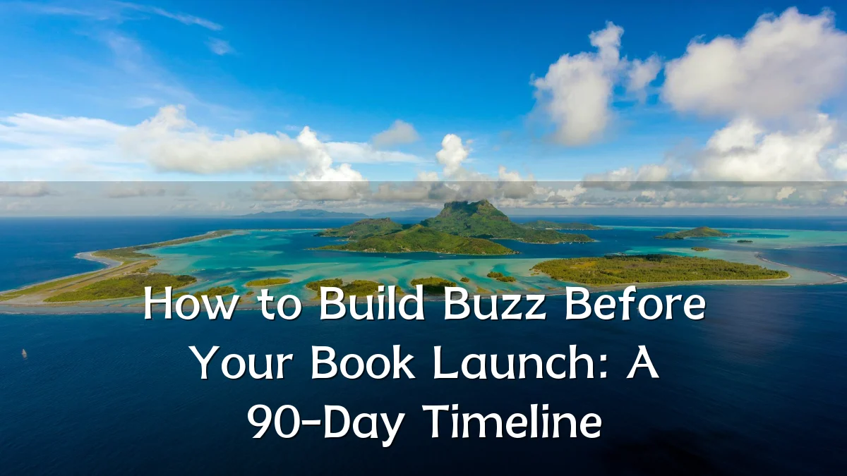 How to Build Buzz Before Your Book Launch: A 90-Day Timeline