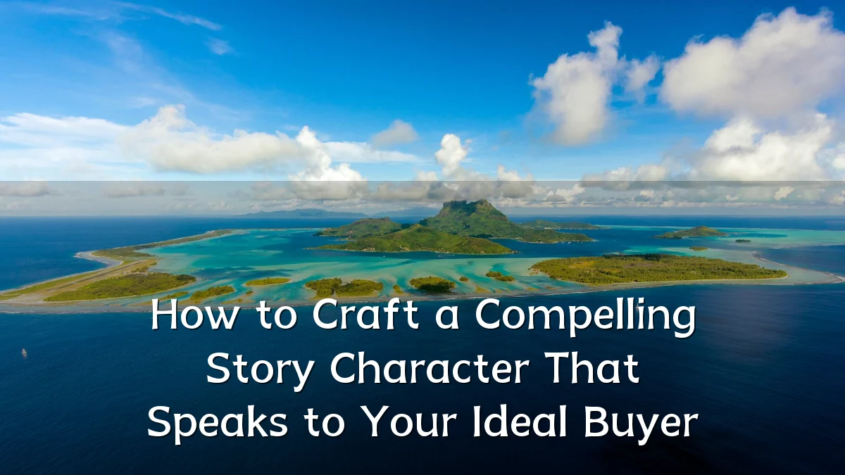 How to Craft a Compelling Story Character That Speaks to Your Ideal Buyer