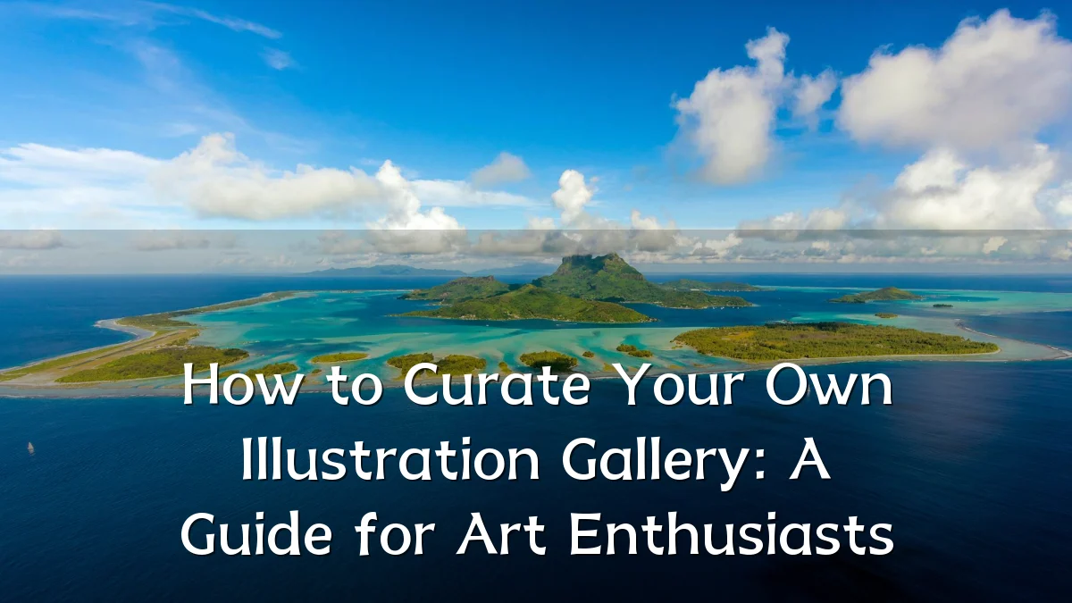 How to Curate Your Own Illustration Gallery: A Guide for Art Enthusiasts