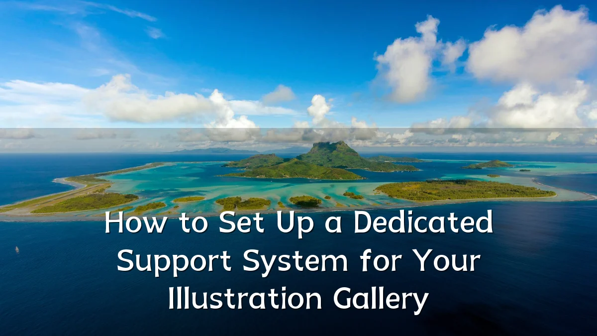 How to Set Up a Dedicated Support System for Your Illustration Gallery