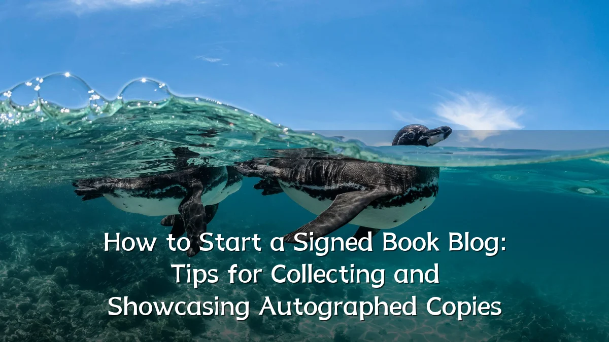 How to Start a Signed Book Blog: Tips for Collecting and Showcasing Autographed Copies
