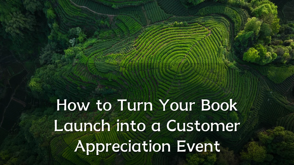 How to Turn Your Book Launch into a Customer Appreciation Event