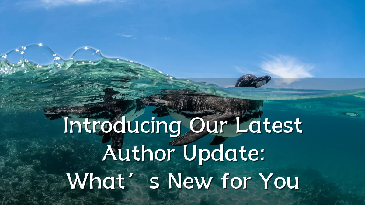 Introducing Our Latest Author Update: What’s New for You