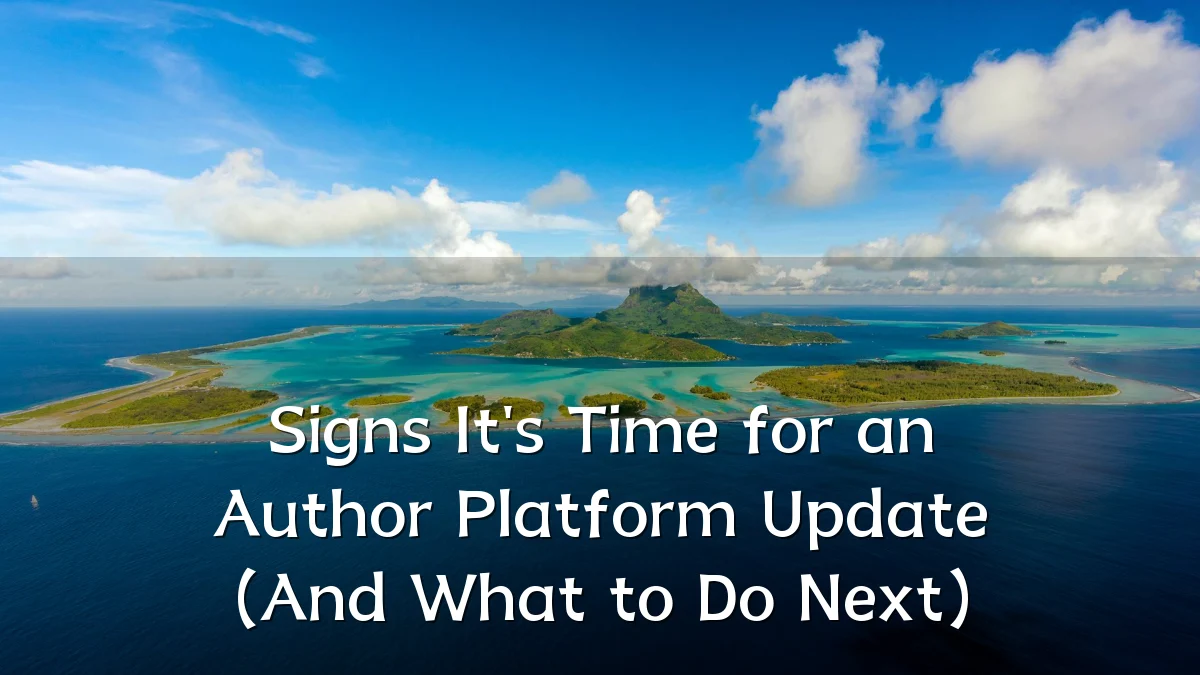 Signs It's Time for an Author Platform Update (And What to Do Next)