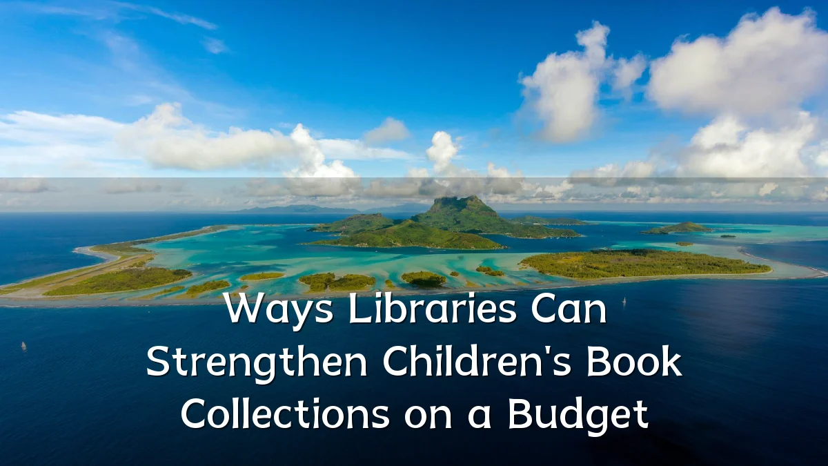 Ways Libraries Can Strengthen Children's Book Collections on a Budget