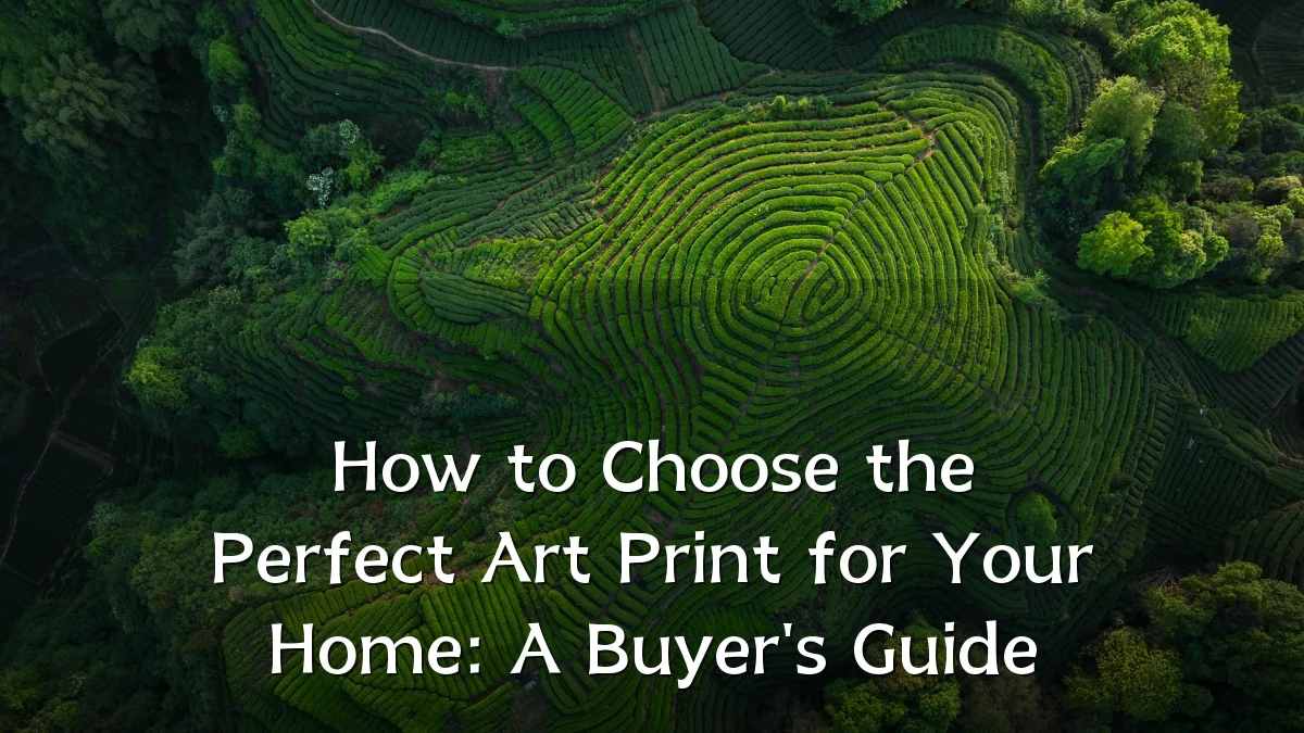 How to Choose the Perfect Art Print for Your Home: A Buyer's Guide
