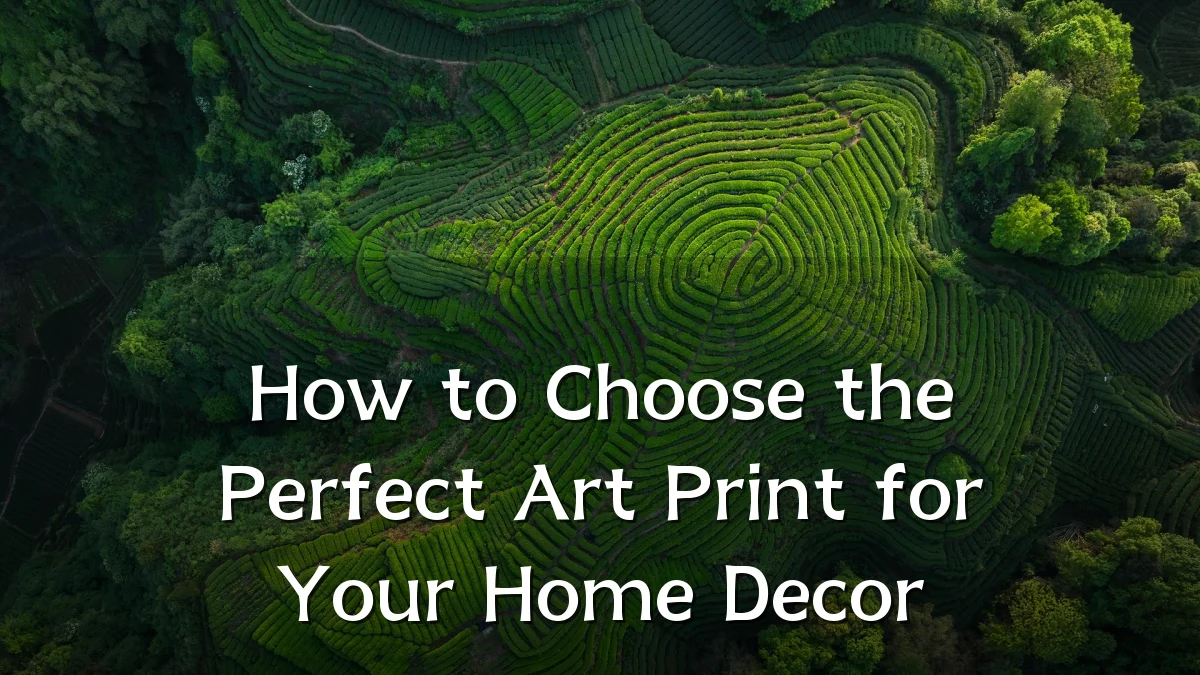 How to Choose the Perfect Art Print for Your Home Decor