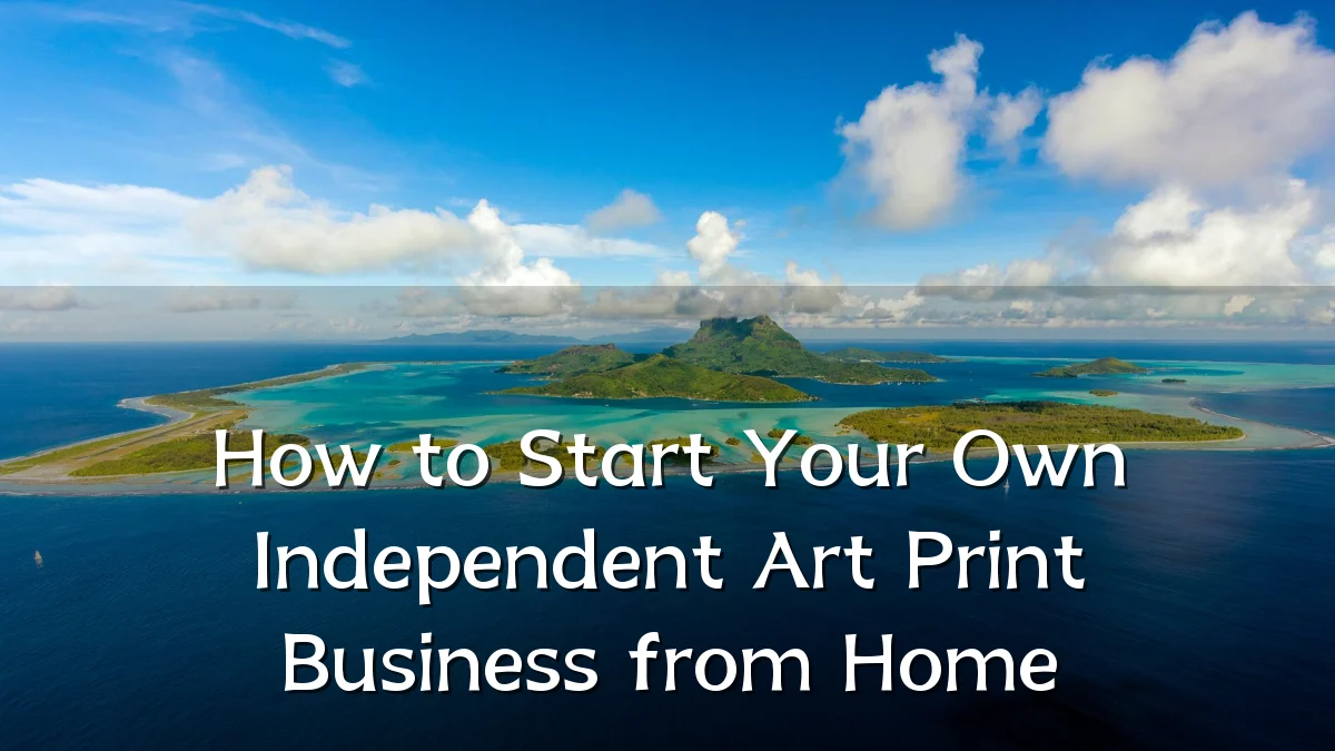 How to Start Your Own Independent Art Print Business from Home
