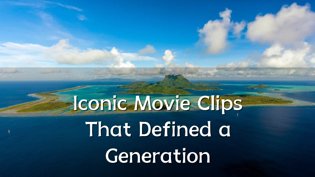 Iconic Movie Clips That Defined a Generation