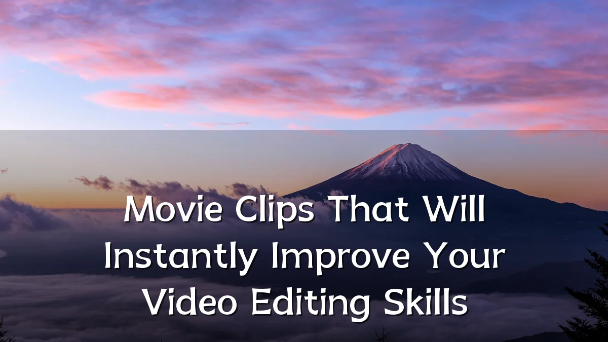 Movie Clips That Will Instantly Improve Your Video Editing Skills