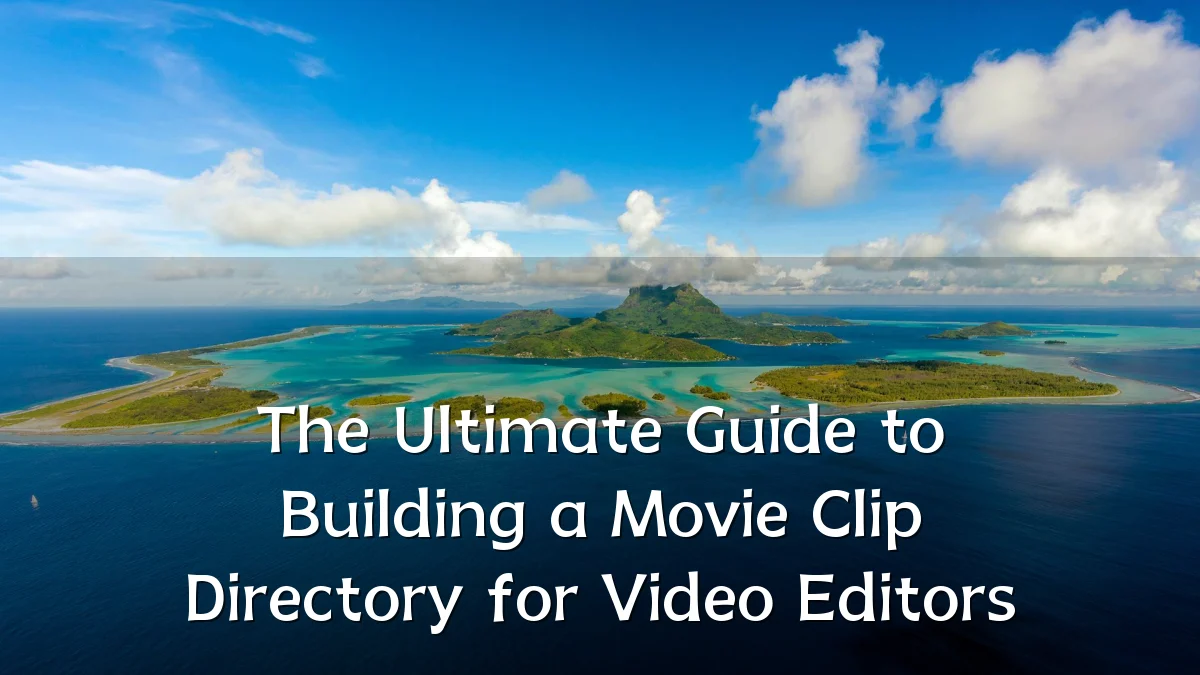 The Ultimate Guide to Building a Movie Clip Directory for Video Editors