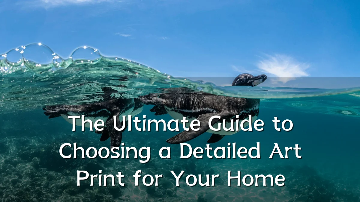 The Ultimate Guide to Choosing a Detailed Art Print for Your Home