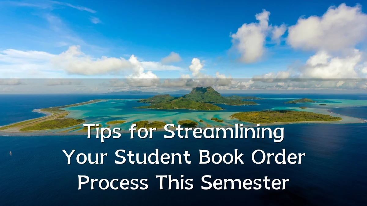 Tips for Streamlining Your Student Book Order Process This Semester