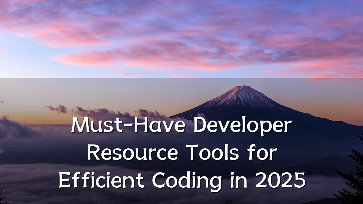 Must-Have Developer Resource Tools for Efficient Coding in 2025