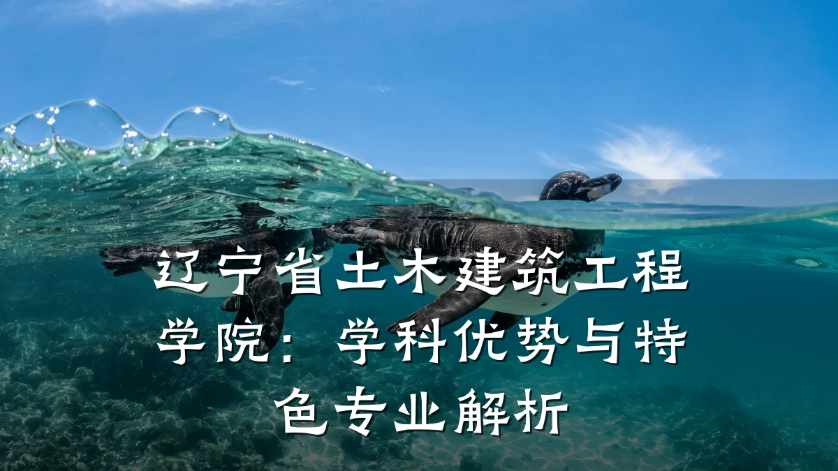 辽宁省土木建筑工程学院:学科优势与特色专业解析